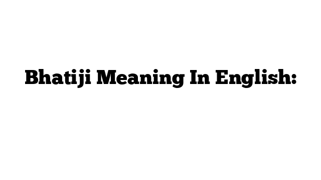 Bhatiji Meaning In English: अंग्रेजी में मतलब