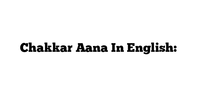 Chakkar Aana In English: अंग्रेजी में मतलब