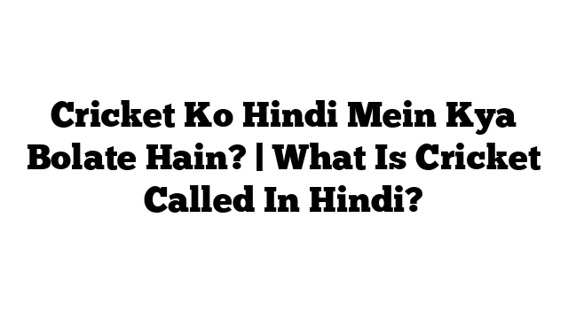 Cricket Ko Hindi Mein Kya Bolate Hain? | What Is Cricket Called In Hindi?