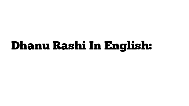 Dhanu Rashi In English: राशि का अंग्रेजी में विवरण