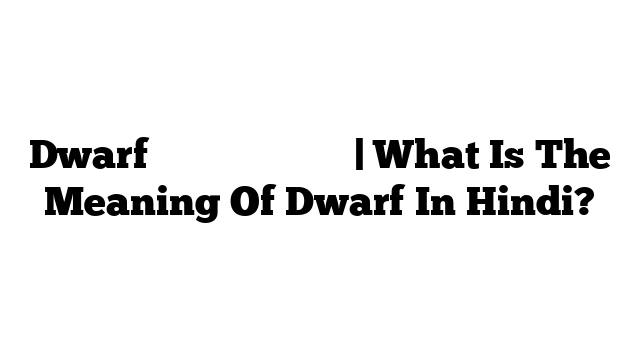 Dwarf का मतलब हिंदी में | What Is The Meaning Of Dwarf In Hindi?