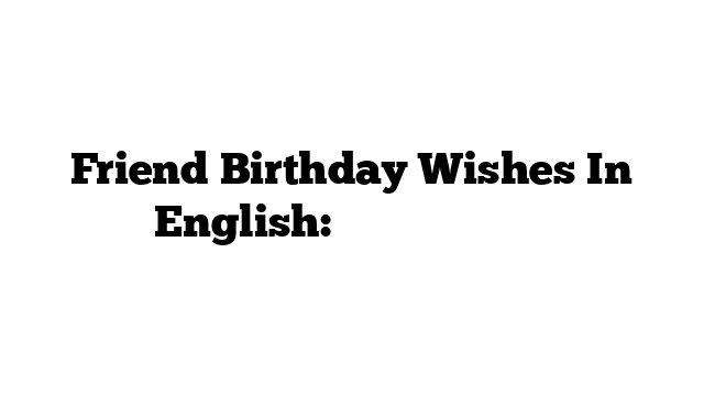 Friend Birthday Wishes In English: अंग्रेजी में मतलब