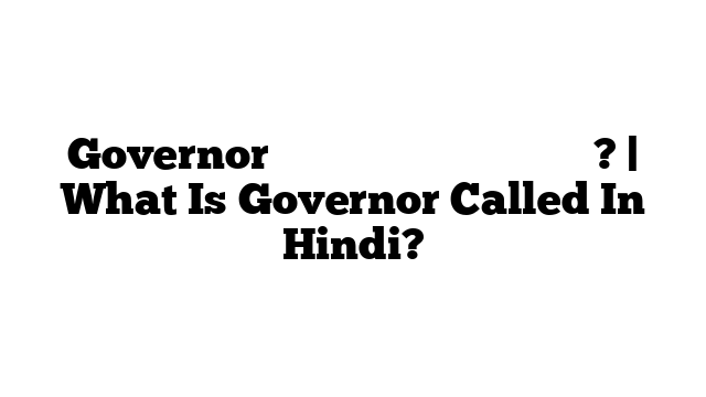 Governor को हिंदी में क्या कहते हैं? | What Is Governor Called In Hindi?