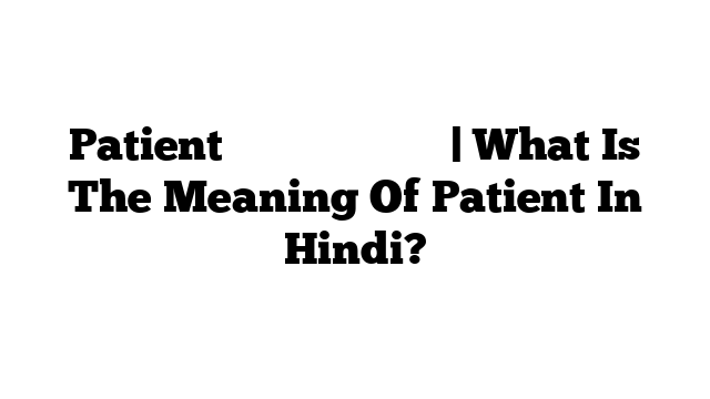 Patient का मतलब हिंदी में | What Is The Meaning Of Patient In Hindi?
