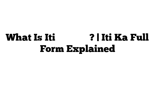 What Is Iti का फुल फॉर्म? | Iti Ka Full Form Explained