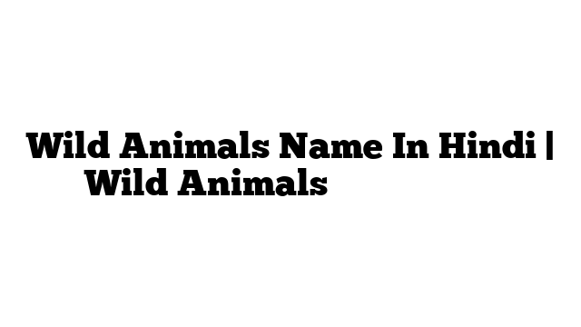 Wild Animals Name In Hindi | Wild Animals के नाम हिंदी में