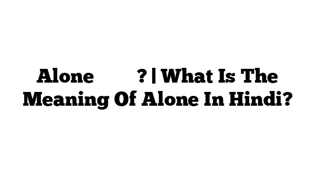 Alone का मतलब? | What Is The Meaning Of Alone In Hindi?