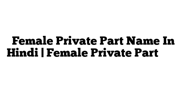 Female Private Part Name In Hindi | Female Private Part के नाम हिंदी में