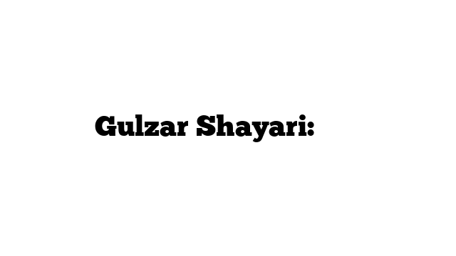 Gulzar Shayari: शायरी