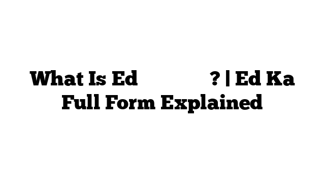 What Is Ed का फुल फॉर्म? | Ed Ka Full Form Explained